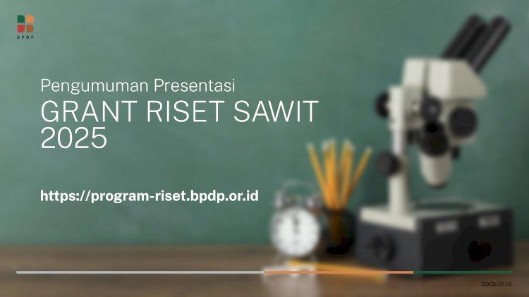 90 Proposal Gran Riset Sawit 2025 Lolos Presentasi, Cek Link Resminya di Sini