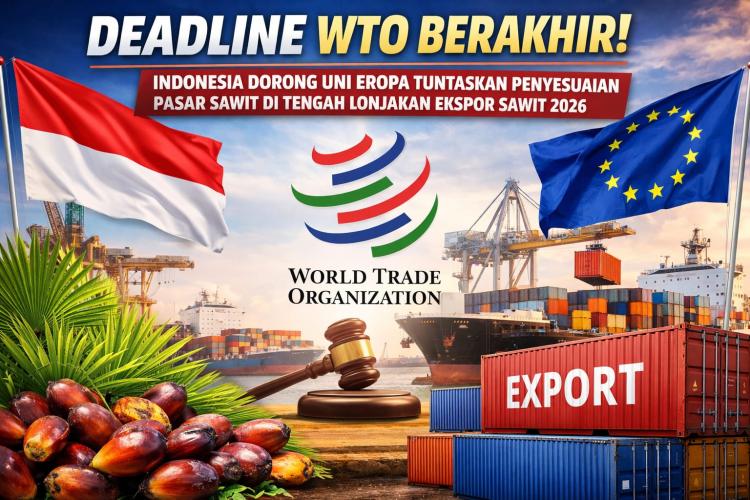 Pasar Sawit 2026 Dipertaruhkan, Indonesia Paksa Uni Eropa Patuh Putusan WTO